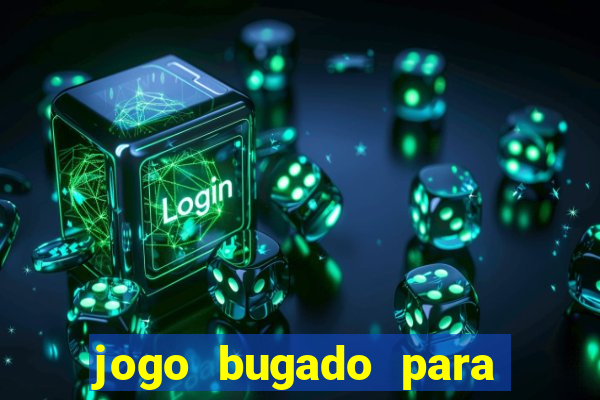 jogo bugado para ganhar dinheiro